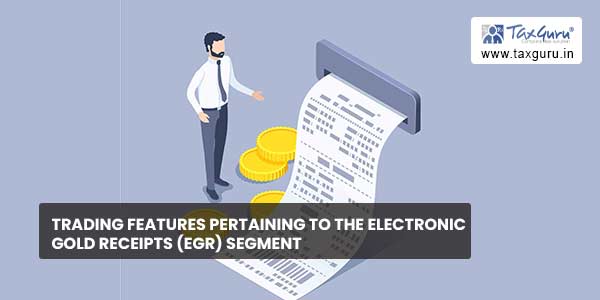 Trading features pertaining to the Electronic Gold Receipts (EGR) segment