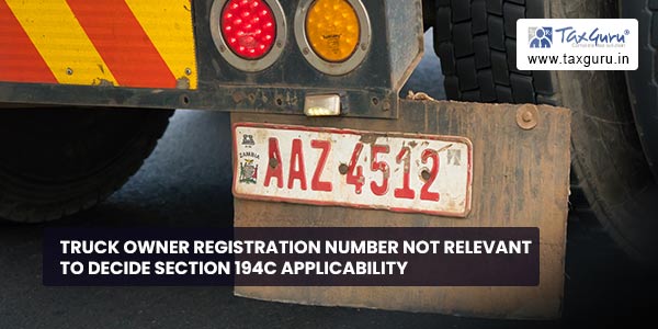 Truck owner Registration number not relevant to decide Section 194C applicability