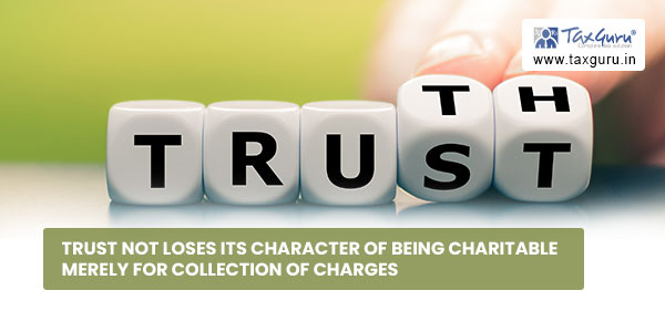 Trust not loses its character of being charitable merely for collection of charges