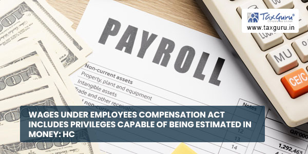 Wages under Employees Compensation Act Includes Privileges capable of being estimated in money HC