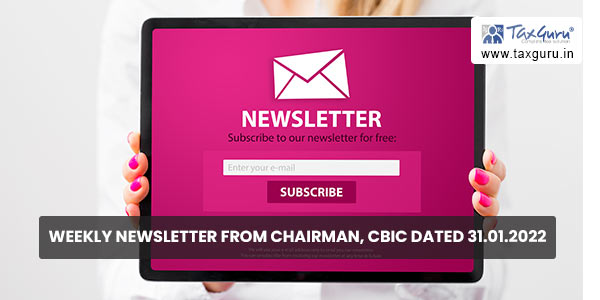 Weekly newsletter from Chairman, CBIC dated 31.01.2022