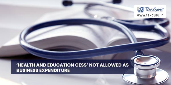 ‘Health And Education Cess’ Not Allowed as Business Expenditure