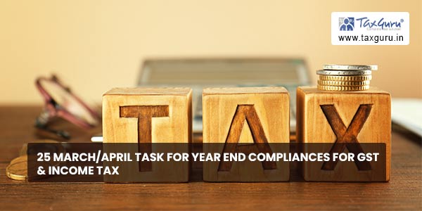 25 March-April Task for Year End Compliances for GST & Income Tax