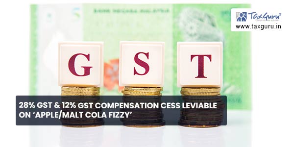 28% GST & 12% GST Compensation Cess leviable on ‘Apple Malt Cola Fizzy’