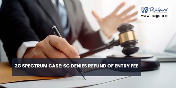 2G spectrum Case SC denies refund of Entry Fee