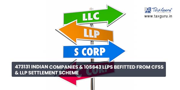 473131 Indian Companies & 105643 LLPs befitted from CFSS & LLP Settlement Scheme