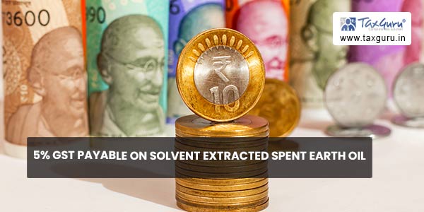 5% GST payable on solvent Extracted spent Earth oil