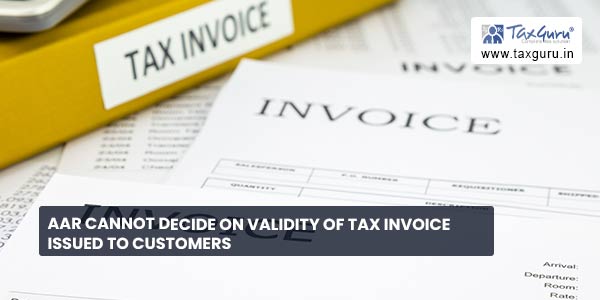 AAR cannot decide on validity of tax invoice issued to Customers