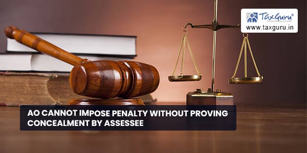 AO cannot impose penalty without proving concealment by assessee