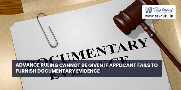 Advance ruling cannot given applicant fails furnish documentary evidence