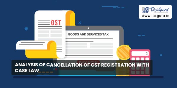 Analysis of Cancellation of GST Registration with Case Law