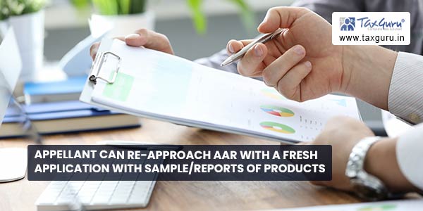 Appellant can re-approach AAR with a fresh application with sample/reports of products