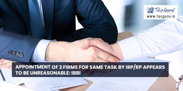 Appointment of 2 firms for same task by IRP-RP appears to be unreasonable IBBI
