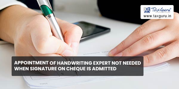 Appointment of Handwriting Expert not needed when Signature on Cheque Is Admitted