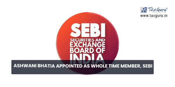 Ashwani Bhatia appointed as Whole Time Member, SEBI
