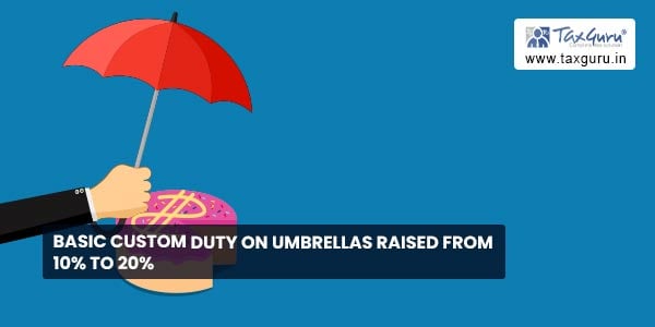 Basic custom duty on umbrellas raised from 10% to 20%