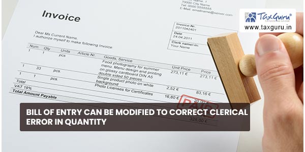 Bill of Entry can be modified to correct clerical error in Quantity