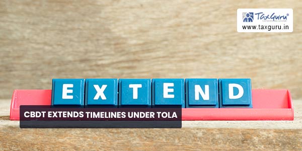 CBDT extends timelines under TOLA