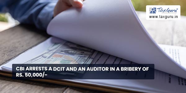 CBI Arrests A DCIT And An Auditor In A Bribery of Rs. 50,000/-