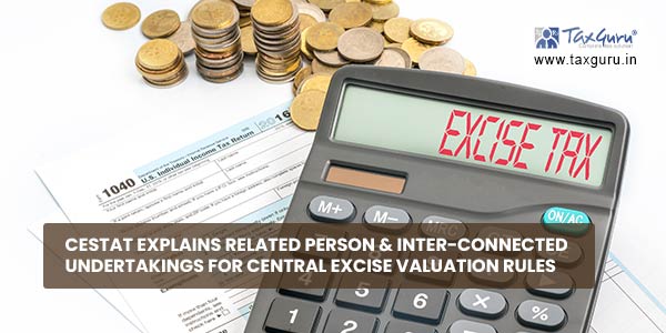 CESTAT explains related person & inter-connected undertakings for Central Excise Valuation rules