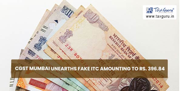 CGST Mumbai Unearths fake ITC amounting to Rs. 396.84