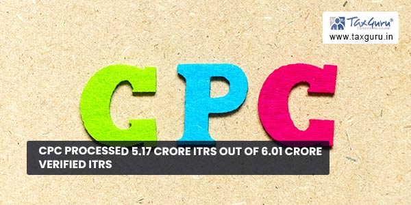 CPC processed 5.17 crore ITRs out of 6.01 crore verified ITRs