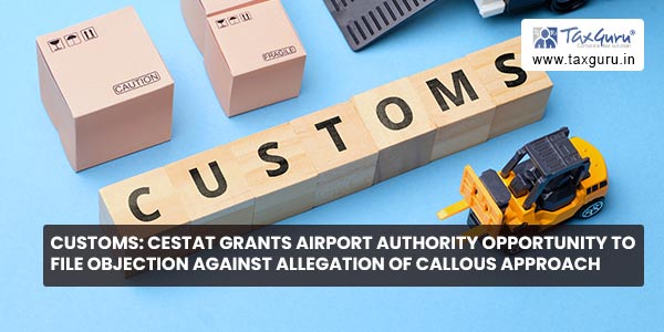 CUSTOMS CESTAT grants Airport Authority Opportunity to file Objection against allegation of callous approach