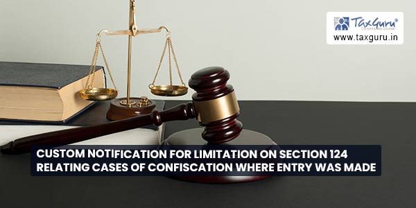 Custom Notification for Limitation on section 124 relating cases of confiscation where entry was made
