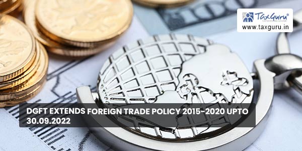 DGFT extends Foreign Trade Policy 2015-2020 upto 30.09.2022