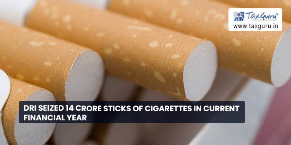 DRI seized 14 crore sticks of cigarettes in current financial year