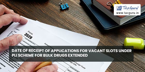 Date of receipt of applications for vacant slots under PLI scheme for Bulk Drugs extended