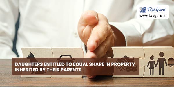 Daughters entitled to equal share in property inherited by their parents