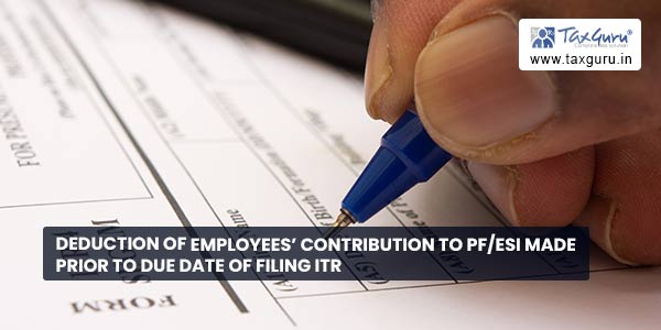 Deduction of employees’ contribution to PF-ESI made prior to due date of filing ITR