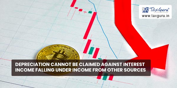 Depreciation cannot be claimed against interest Income falling under income from other sources