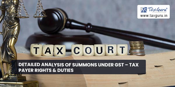Detailed analysis of Summons under GST – Tax Payer Rights & Duties