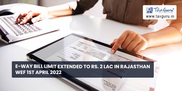 E-Way Bill limit extended to Rs. 2 Lac in Rajasthan wef 1st April 2022