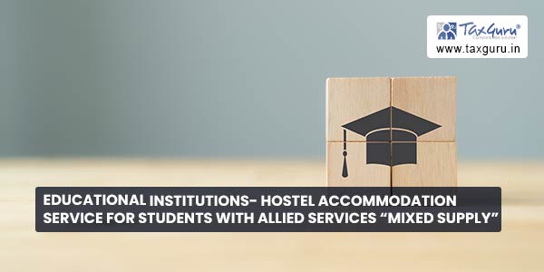 Educational Institutions- Hostel Accommodation service for students with Allied services “Mixed Supply”