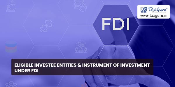 Eligible Investee Entities & Instrument of Investment under FDI