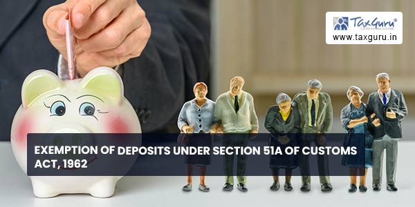 exemption-of-deposits-under-section-51a-of-customs-act-1962