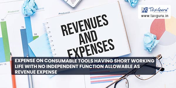 Expense on Consumable Tools having short working life with no independent function allowable as Revenue expense