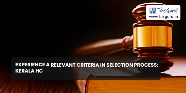 Experience A Relevant Criteria In Selection Process Kerala HC