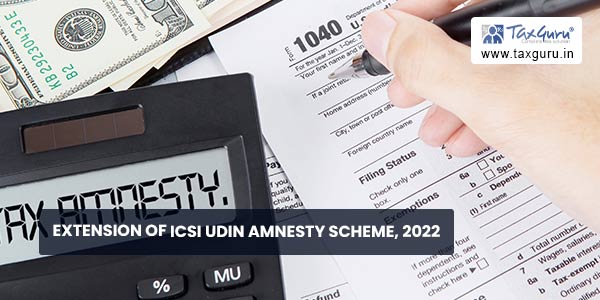 Extension of ICSI UDIN Amnesty Scheme, 2022