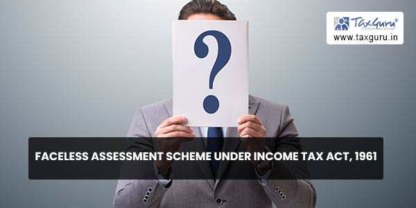 Faceless Assessment Scheme under Income Tax Act, 1961