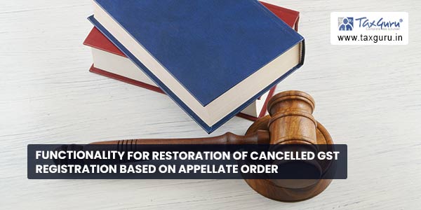 Functionality for Restoration of Cancelled GST Registration based on Appellate order