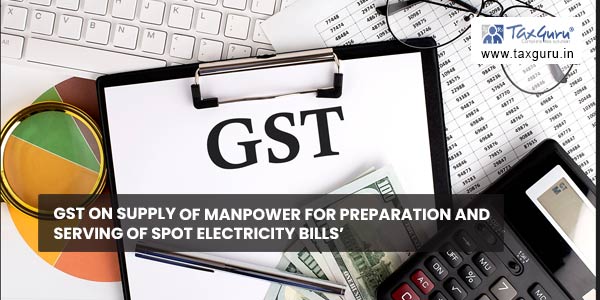 GST on Supply of Manpower for preparation and serving of spot Electricity Bills’ 