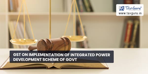 GST on implementation of Integrated Power Development Scheme of Govt