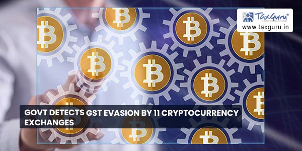 Govt detects GST evasion by 11 Cryptocurrency Exchanges