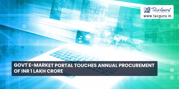 Govt e-Market portal touches annual procurement of INR 1 Lakh crore