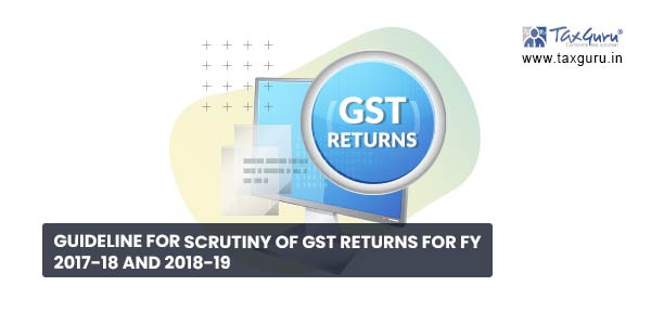 Guideline for Scrutiny of GST returns for FY 2017-18 and 2018-19