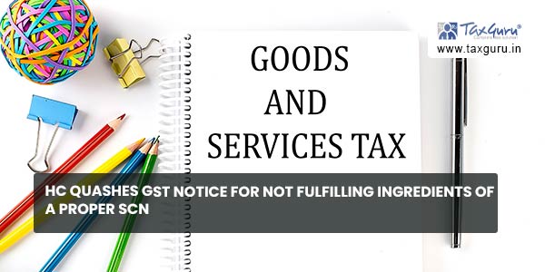 HC Quashes GST Notice for not fulfilling ingredients of a proper SCN